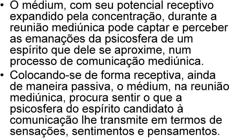 Colocando-se de forma receptiva, ainda de maneira passiva, o médium, na reunião mediúnica, procura sentir o que