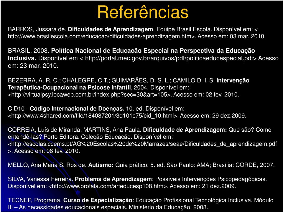 BEZERRA, A. R. C.; CHALEGRE, C.T.; GUIMARÃES, D. S. L.; CAMILO D. I. S. Intervenção Terapêutica-Ocupacional na Psicose Infantil, 2004. Disponível em: <http://virtualpsy.locaweb.com.br/index.php?