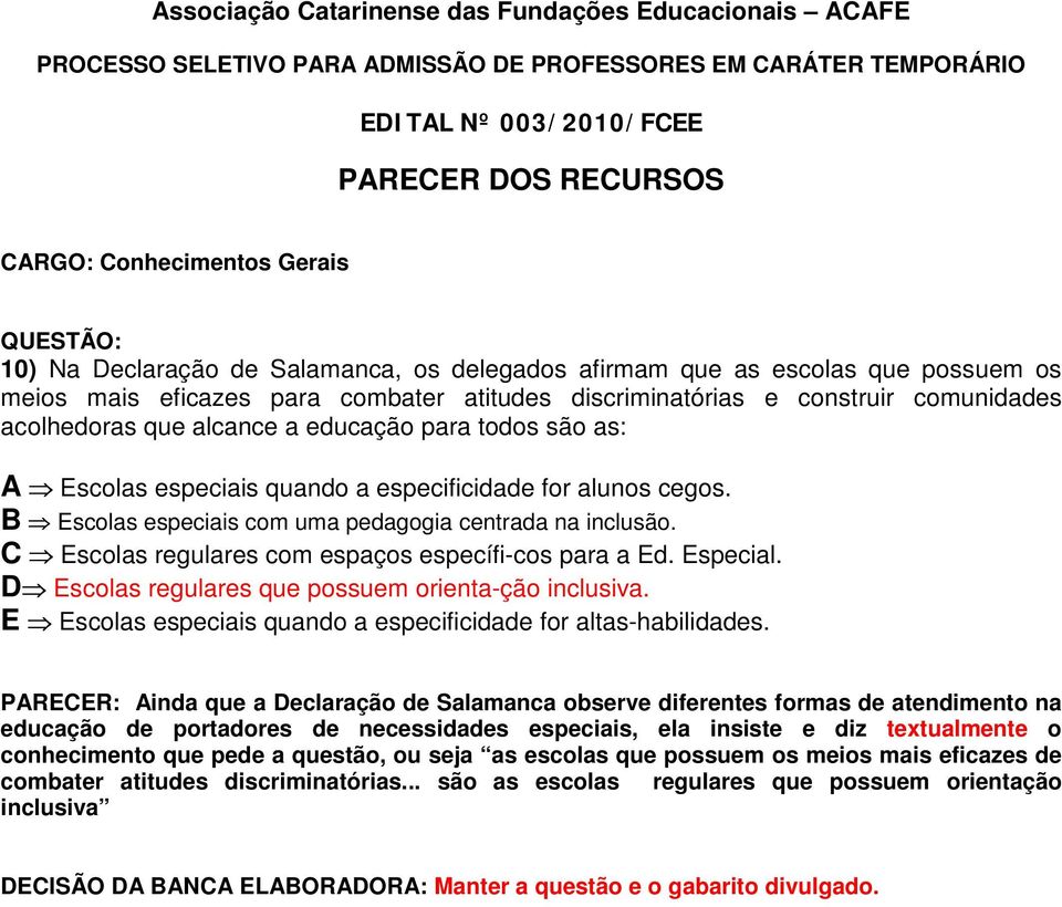 C Escolas regulares com espaços específi-cos para a Ed. Especial. D Escolas regulares que possuem orienta-ção inclusiva. E Escolas especiais quando a especificidade for altas-habilidades.