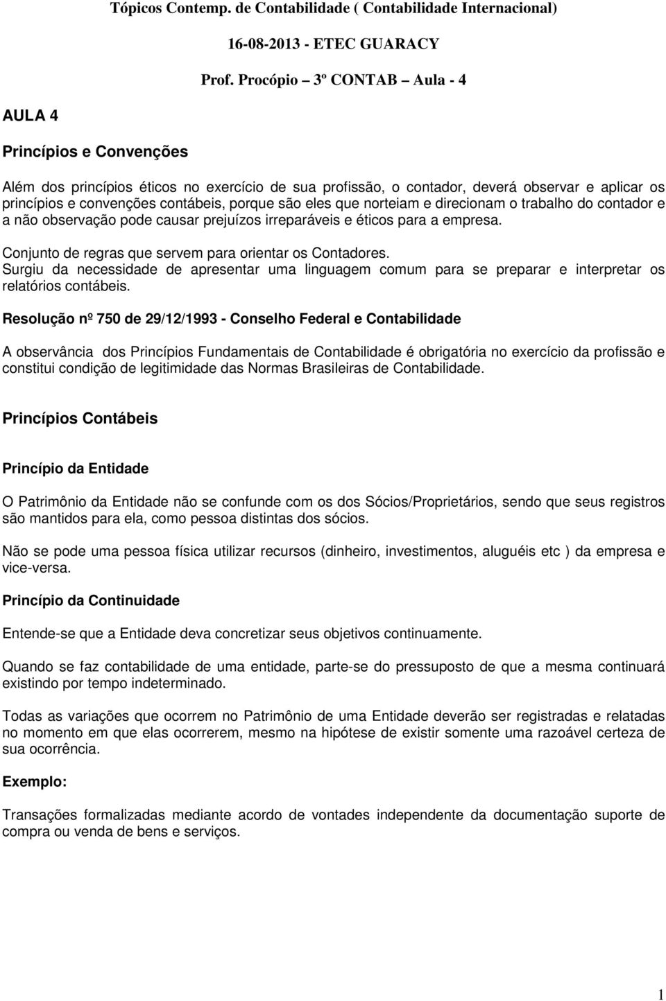 Surgiu da necessidade de apresentar uma linguagem comum para se preparar e interpretar os relatórios contábeis.