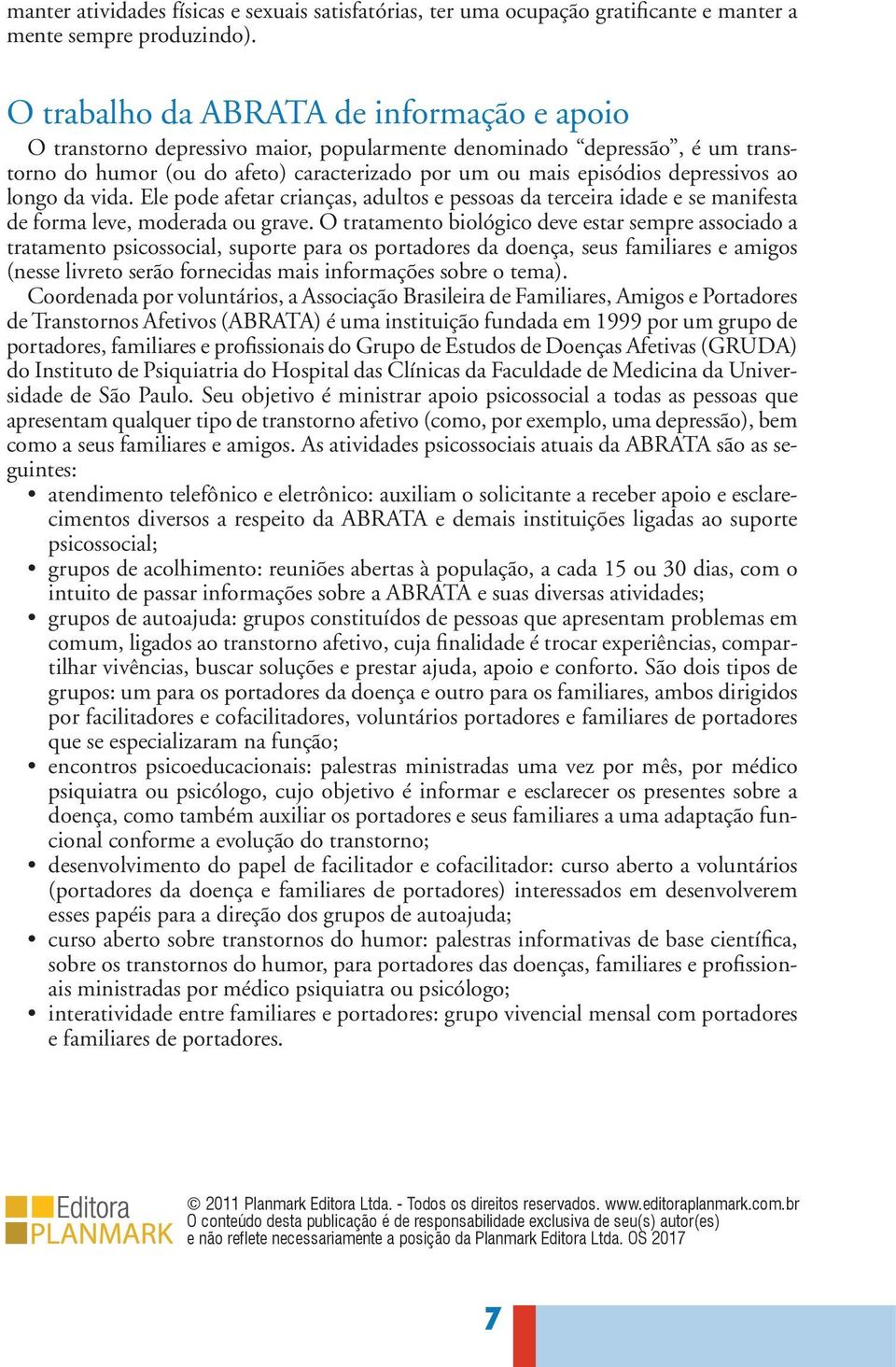 ao longo da vida. Ele pode afetar crianças, adultos e pessoas da terceira idade e se manifesta de forma leve, mode rada ou grave.