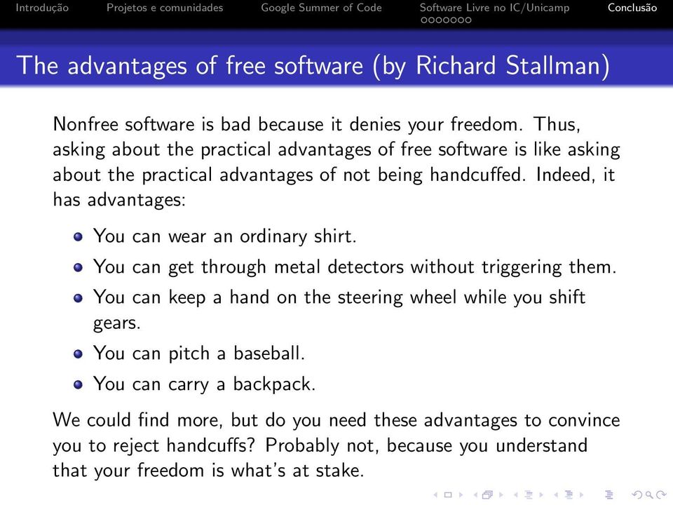 Indeed, it has advantages: You can wear an ordinary shirt. You can get through metal detectors without triggering them.