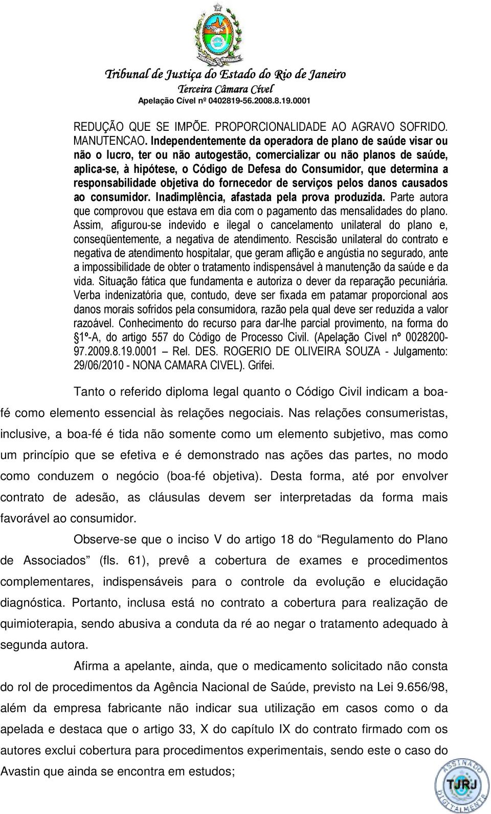 determina a responsabilidade objetiva do fornecedor de serviços pelos danos causados ao consumidor. Inadimplência, afastada pela prova produzida.