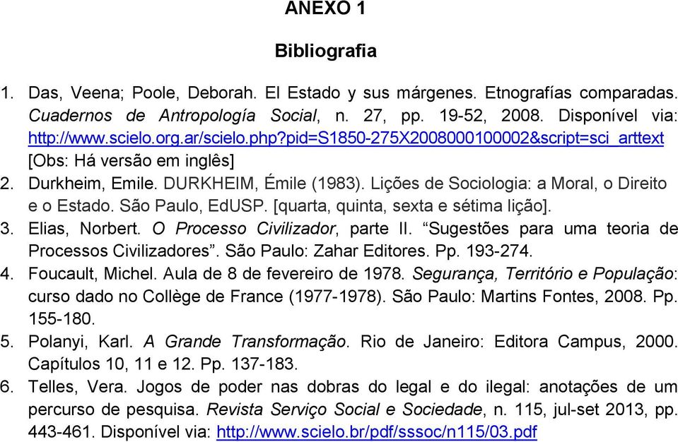 São Paulo, EdUSP. [quarta, quinta, sexta e sétima lição]. 3. Elias, Norbert. O Processo Civilizador, parte II. Sugestões para uma teoria de Processos Civilizadores. São Paulo: Zahar Editores. Pp.