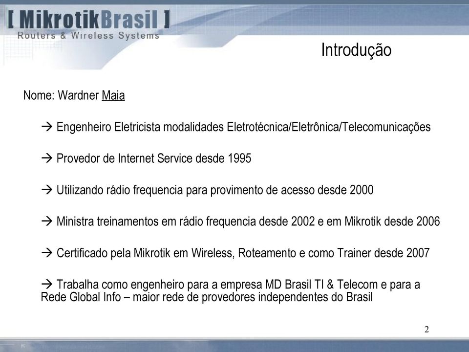 frequencia desde 2002 e em Mikrotik desde 2006 Certificado pela Mikrotik em Wireless, Roteamento e como Trainer desde 2007