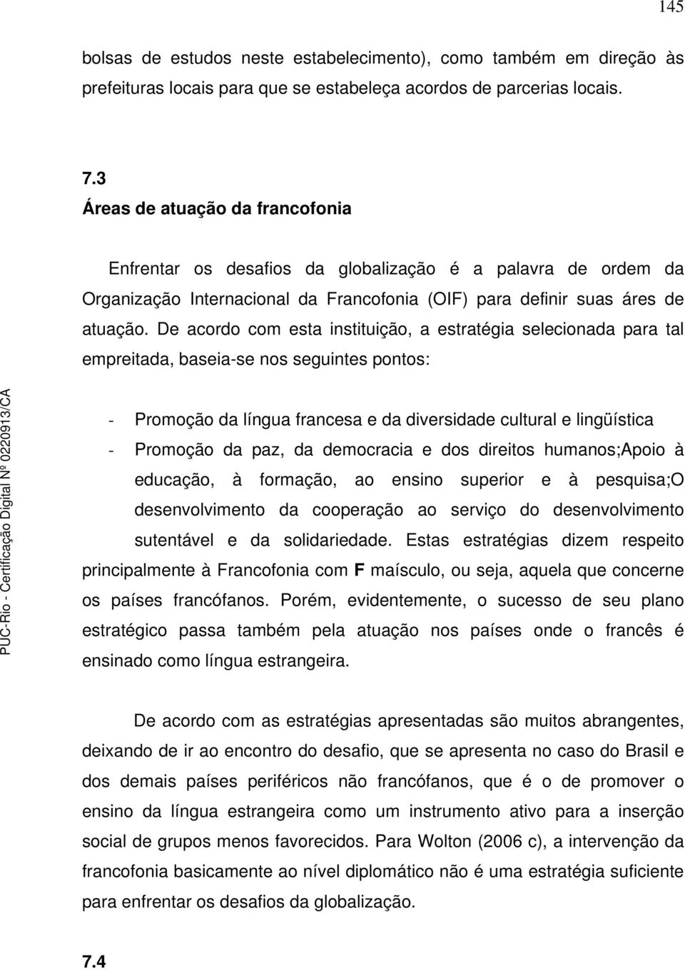 De acordo com esta instituição, a estratégia selecionada para tal empreitada, baseia-se nos seguintes pontos: - Promoção da língua francesa e da diversidade cultural e lingüística - Promoção da paz,