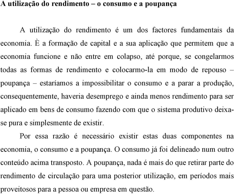 poupança estaríamos a impossibilitar o consumo e a parar a produção, consequentemente, haveria desemprego e ainda menos rendimento para ser aplicado em bens de consumo fazendo com que o sistema