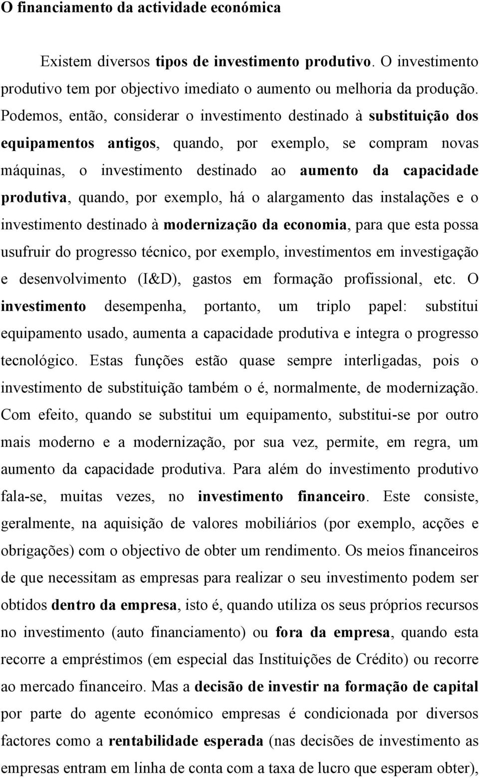 produtiva, quando, por exemplo, há o alargamento das instalações e o investimento destinado à modernização da economia, para que esta possa usufruir do progresso técnico, por exemplo, investimentos