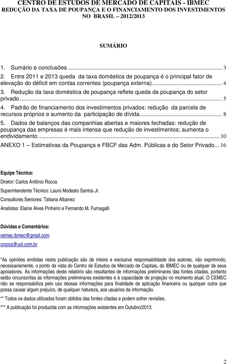 Padrão de financiamento dos investimentos privados: redução da parcela de recursos próprios e aumento da participação de dívida... 8 5.