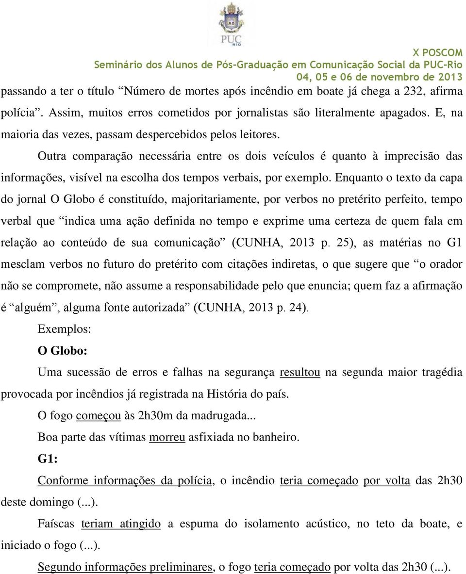 Outra comparação necessária entre os dois veículos é quanto à imprecisão das informações, visível na escolha dos tempos verbais, por exemplo.