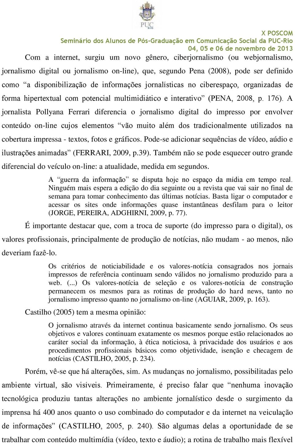 A jornalista Pollyana Ferrari diferencia o jornalismo digital do impresso por envolver conteúdo on-line cujos elementos vão muito além dos tradicionalmente utilizados na cobertura impressa - textos,