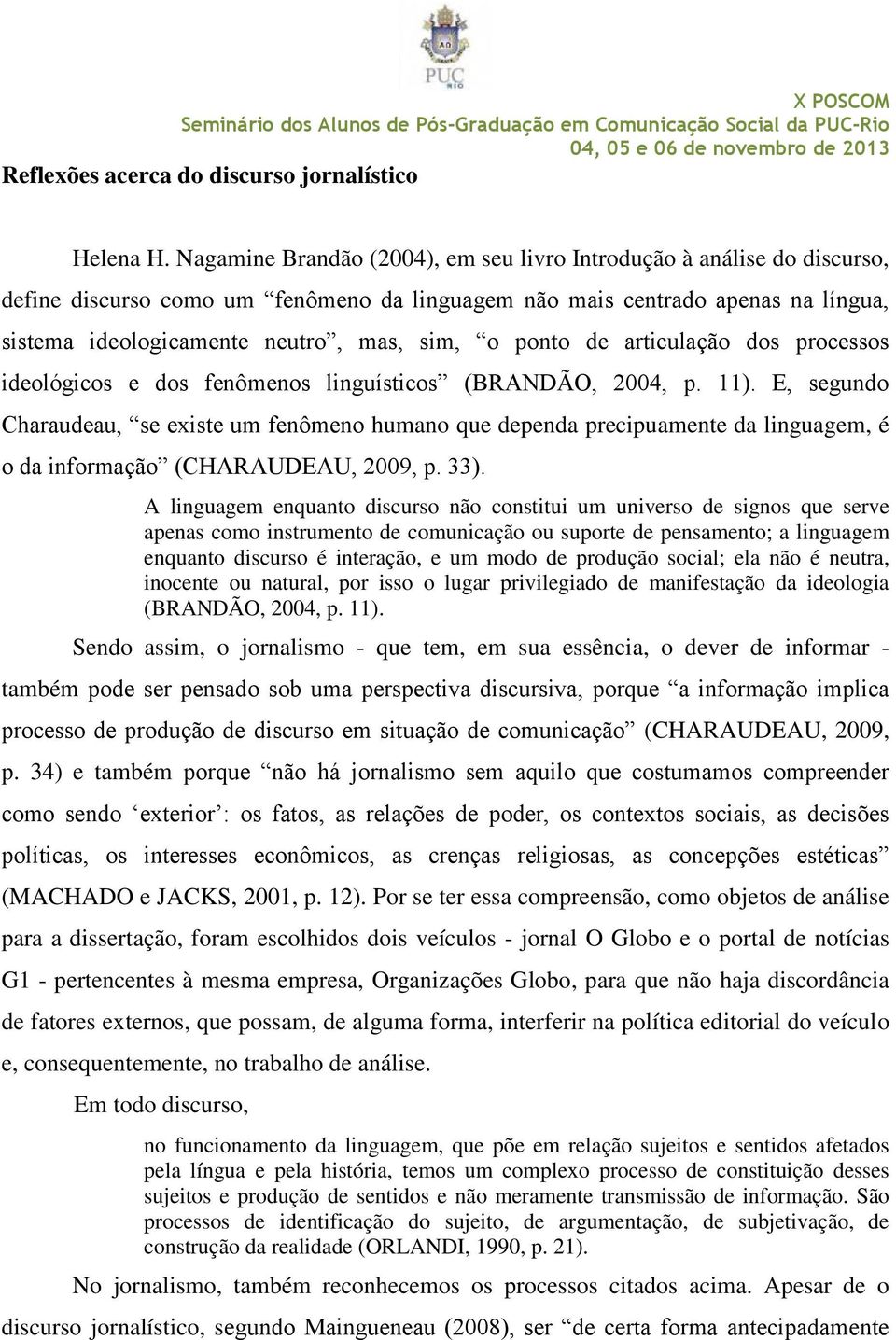 ponto de articulação dos processos ideológicos e dos fenômenos linguísticos (BRANDÃO, 2004, p. 11).