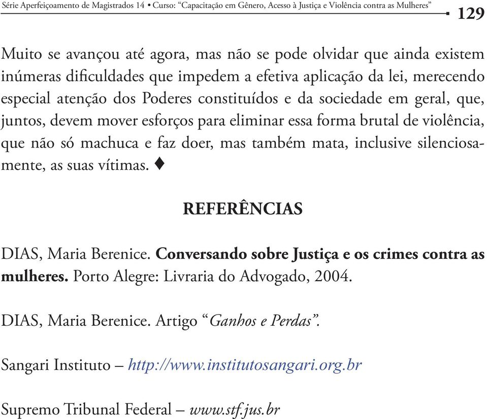 também mata, inclusive silenciosamente, as suas vítimas. REFERÊNCIAS DIAS, Maria Berenice. Conversando sobre Justiça e os crimes contra as mulheres.