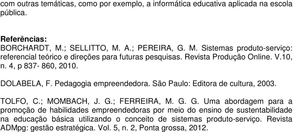 4, p 837-860, 2010. DOLABELA, F. Pedagogia empreendedora. São Paulo: Editora de cultura, 2003. TOLFO, C.; MOMBACH, J. G.