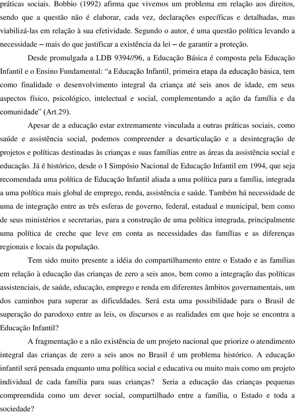 efetividade. Segundo o autor, é uma questão política levando a necessidade mais do que justificar a existência da lei de garantir a proteção.