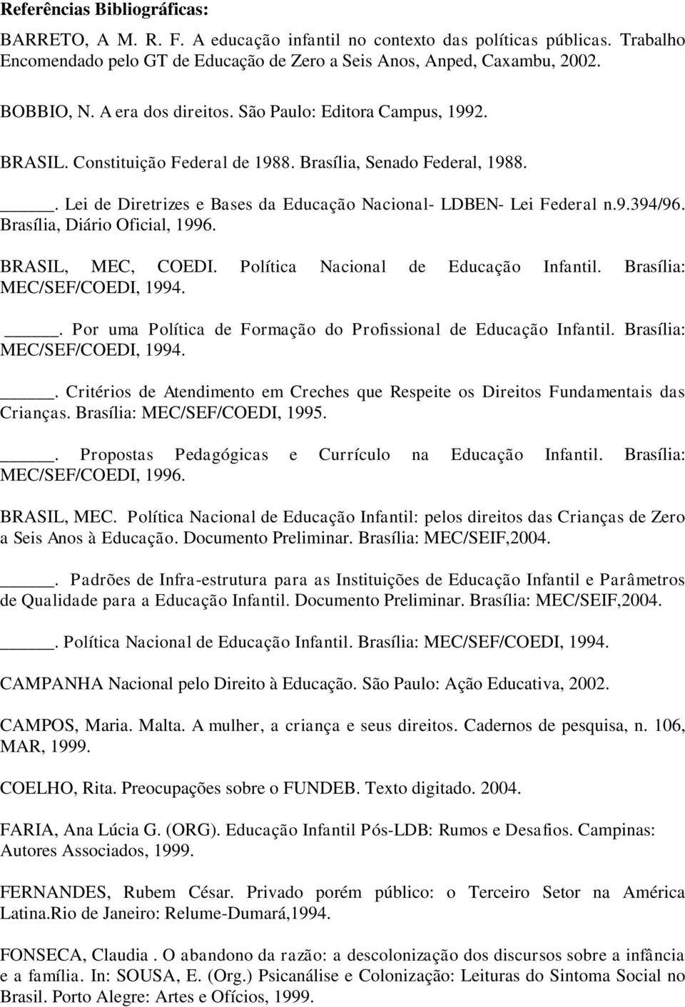Brasília, Diário Oficial, 1996. BRASIL, MEC, COEDI. Política Nacional de Educação Infantil. Brasília: MEC/SEF/COEDI, 1994.. Por uma Política de Formação do Profissional de Educação Infantil.