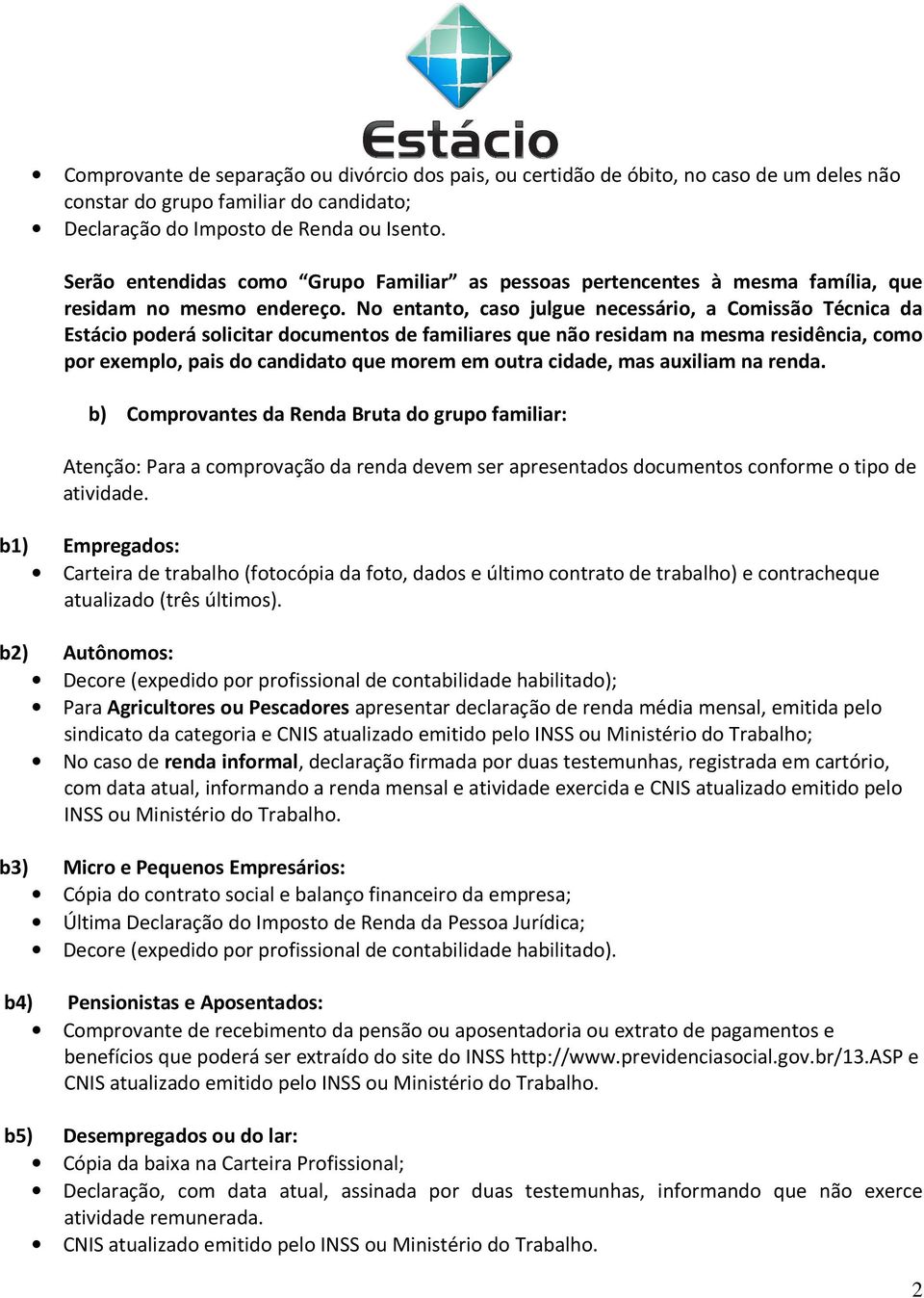 No entanto, caso julgue necessário, a Comissão Técnica da Estácio poderá solicitar documentos de familiares que não residam na mesma residência, como por exemplo, pais do candidato que morem em outra