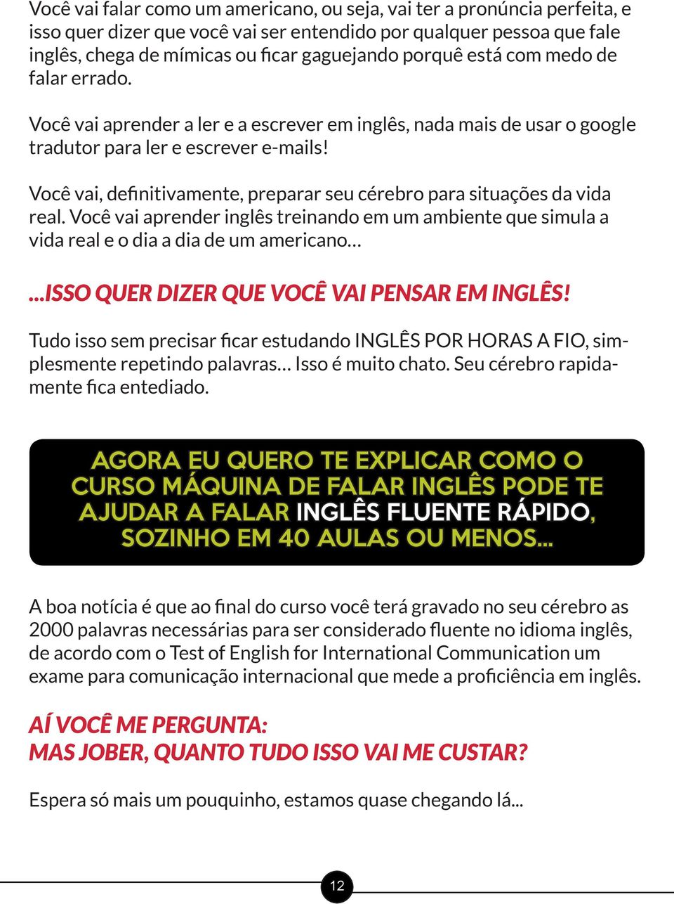 Você vai, definitivamente, preparar seu cérebro para situações da vida real. Você vai aprender inglês treinando em um ambiente que simula a vida real e o dia a dia de um americano.