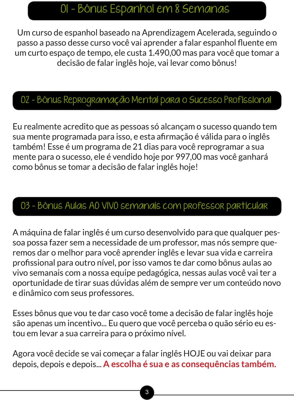 02 - Bônus Reprogramação Mental para o Sucesso Profissional Eu realmente acredito que as pessoas só alcançam o sucesso quando tem sua mente programada para isso, e esta afirmação é válida para o