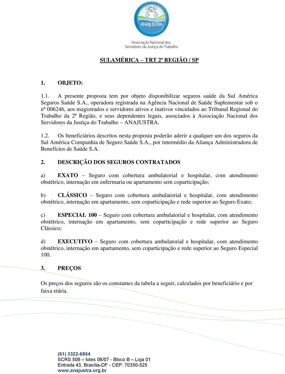 Servidores da Justiça do Trabalho ANAJUSTRA. 1.2. Os beneficiários descritos nesta proposta poderão aderir a qualquer um dos seguros da Sul América Companhia de Seguro Saúde S.A., por intermédio da Aliança Administradora de Benefícios de Saúde S.