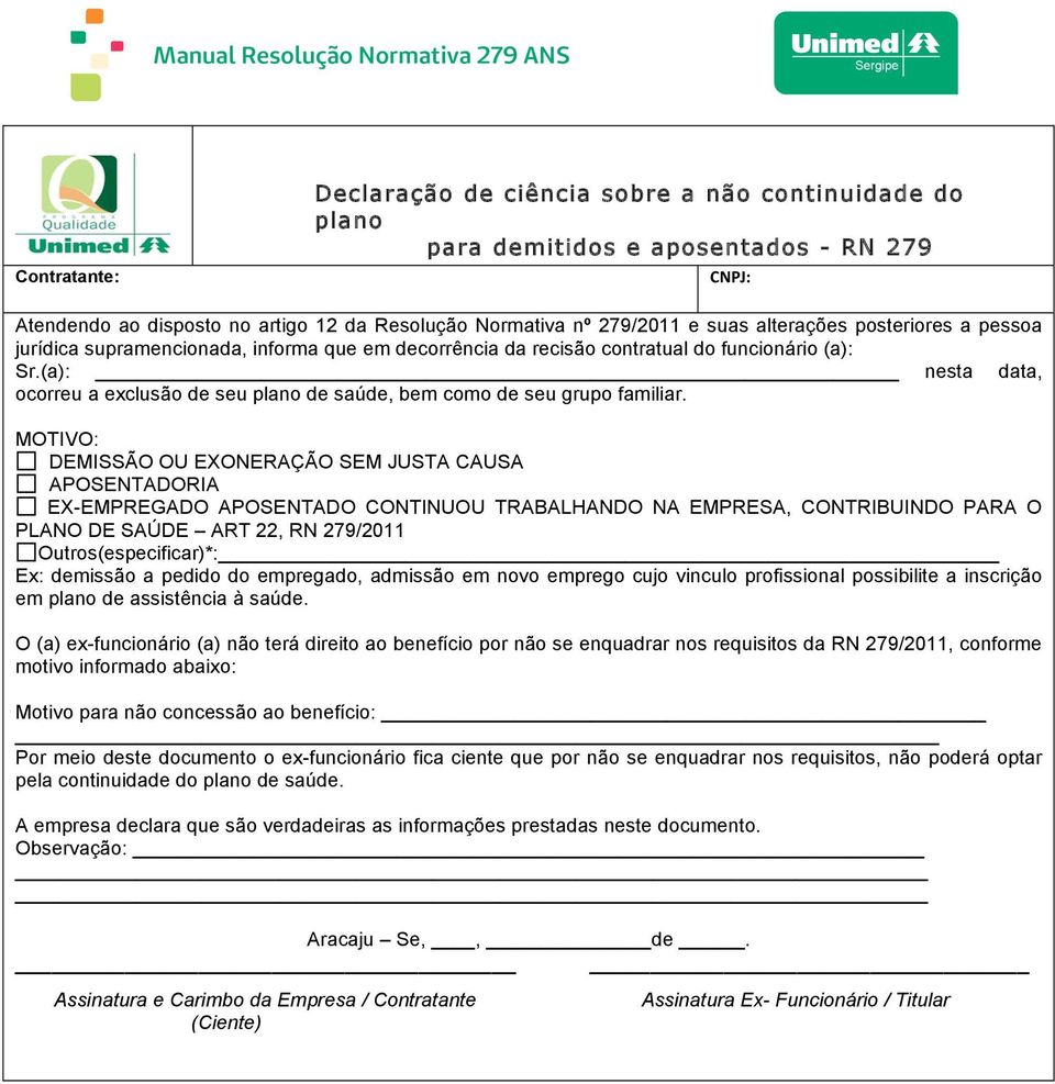 (a): nesta data, ocorreu a exclusão de seu plano de saúde, bem como de seu grupo familiar.