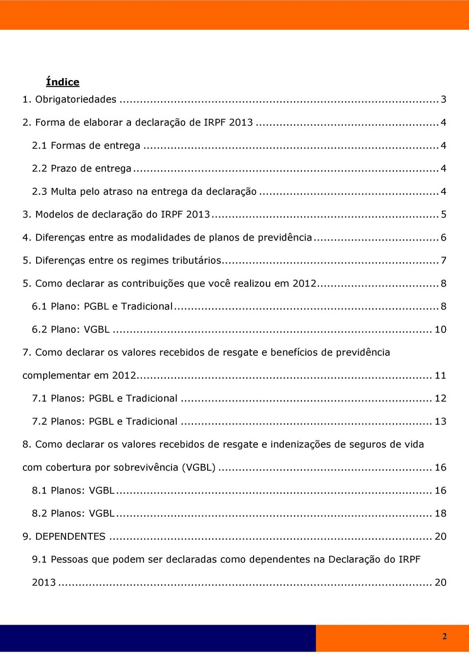 Como declarar as contribuições que você realizou em 2012... 8 6.1 Plano: PGBL e Tradicional... 8 6.2 Plano: VGBL... 10 7.