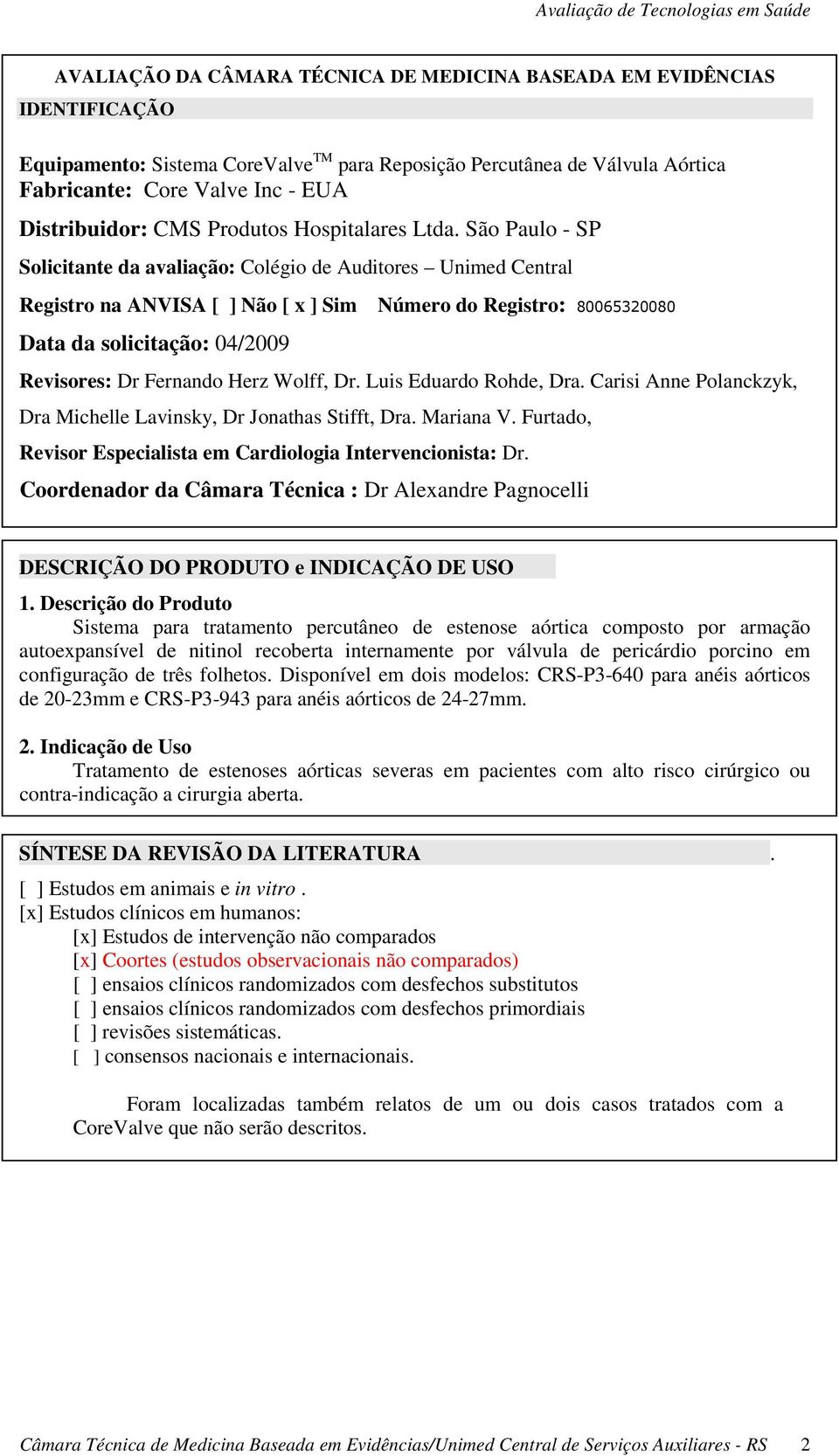 São Paulo - SP Solicitante da avaliação: Colégio de Auditores Unimed Central Registro na ANVISA [ ] Não [ x ] Sim Número do Registro: 80065320080 Data da solicitação: 04/2009 Revisores: Dr Fernando