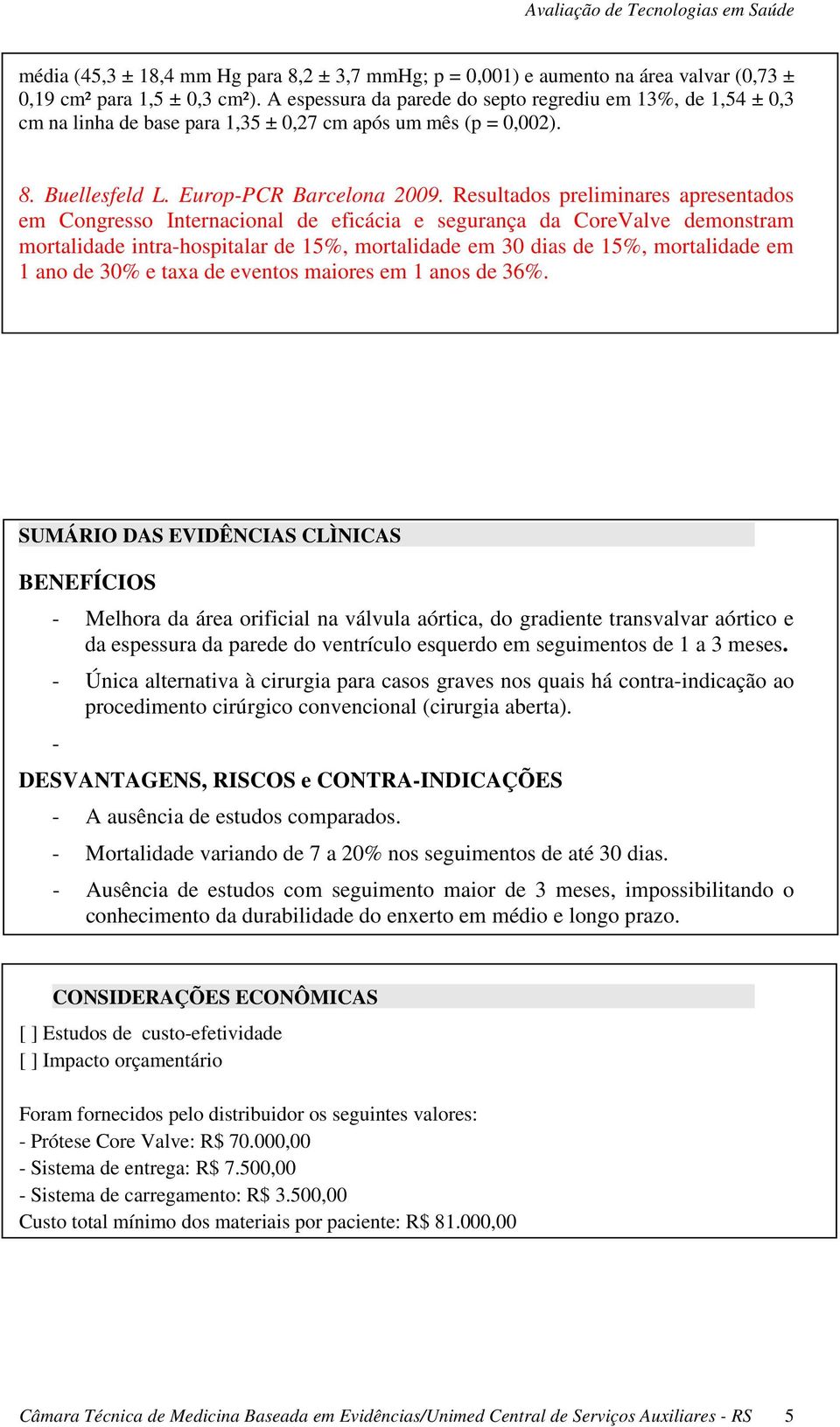 Resultados preliminares apresentados em Congresso Internacional de eficácia e segurança da CoreValve demonstram mortalidade intra-hospitalar de 15%, mortalidade em 30 dias de 15%, mortalidade em 1