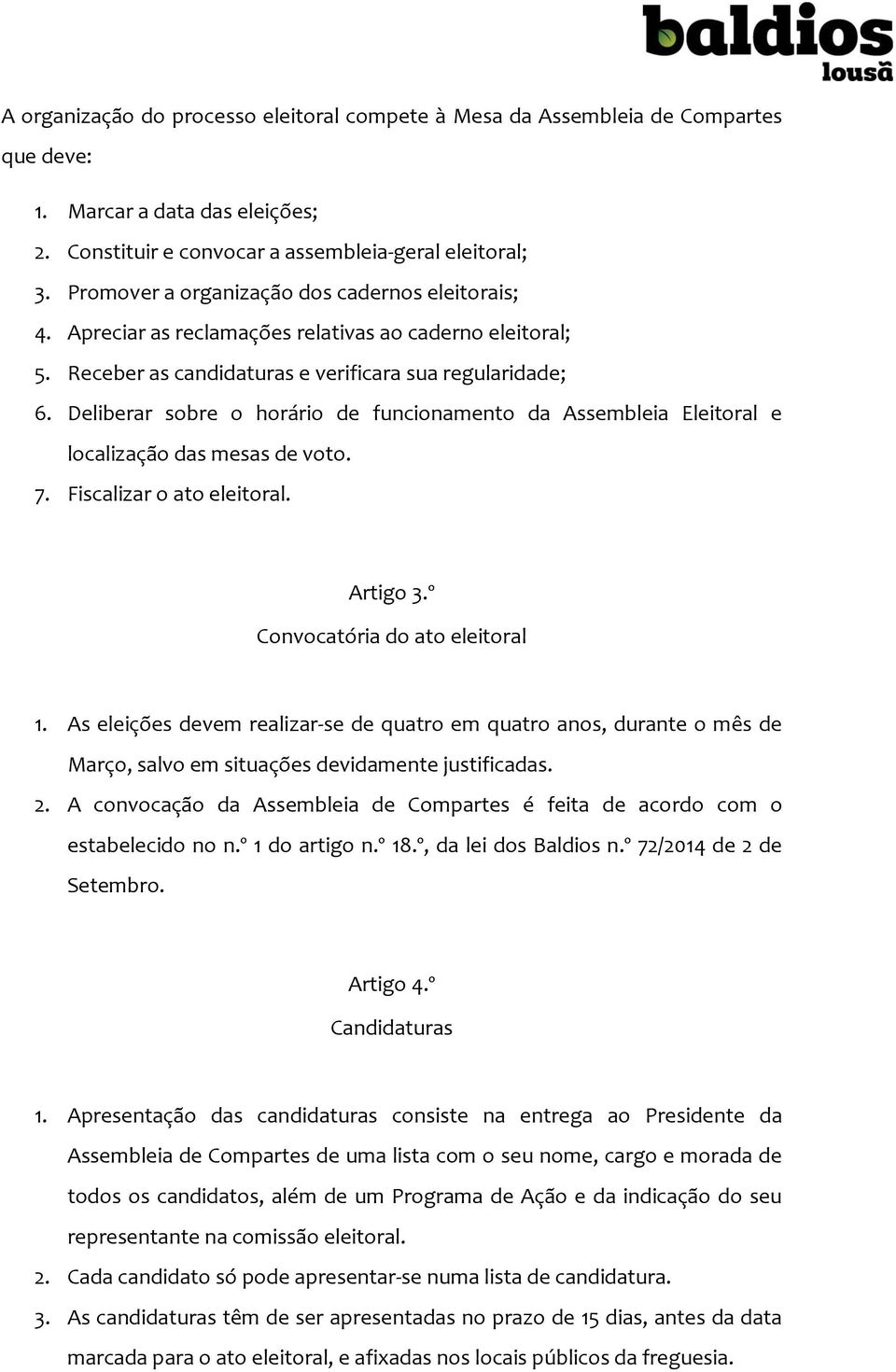 Deliberar sobre o horário de funcionamento da Assembleia Eleitoral e localização das mesas de voto. 7. Fiscalizar o ato eleitoral. Artigo 3.º Convocatória do ato eleitoral 1.