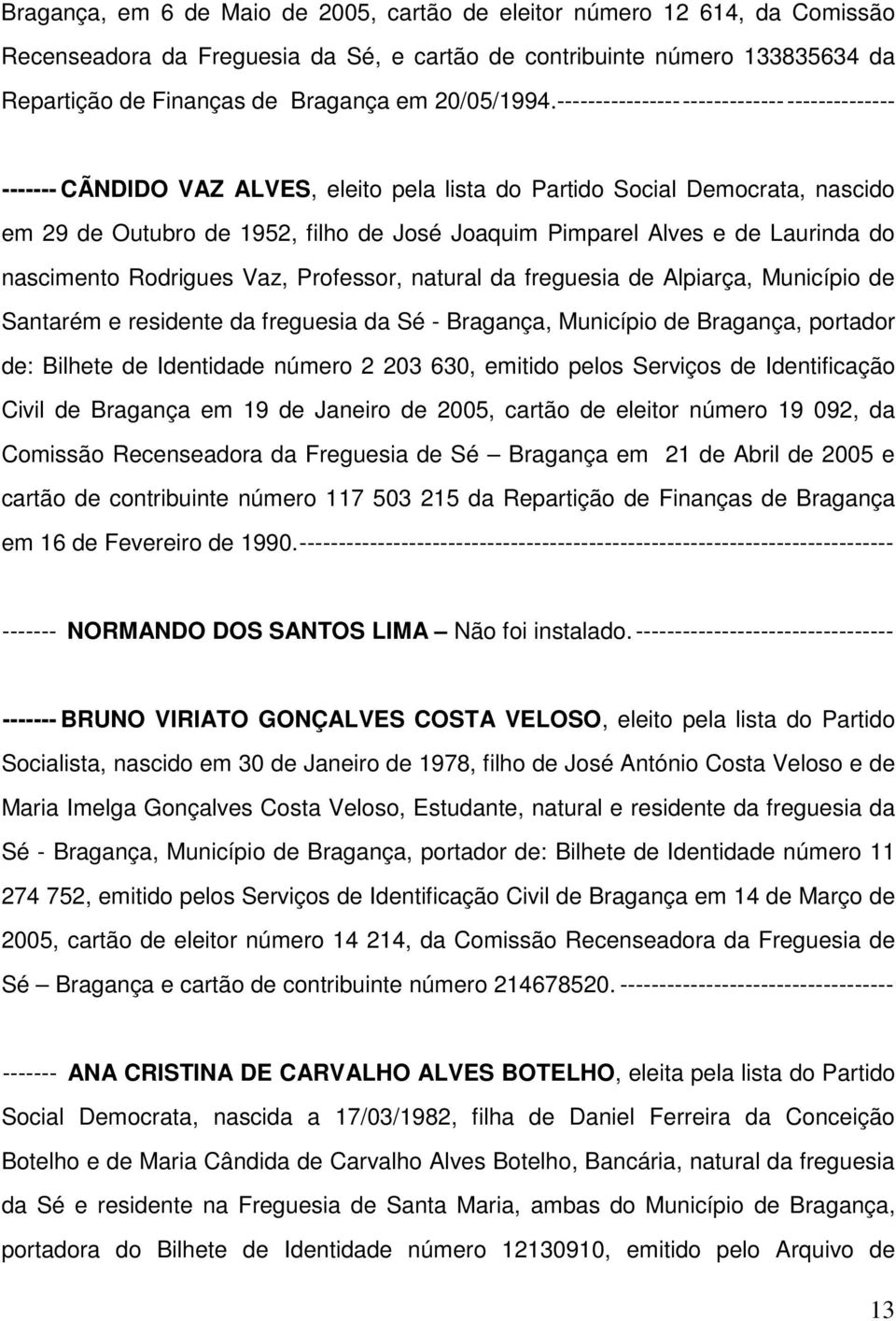 ------------------------------------------- ------- CÃNDIDO VAZ ALVES, eleito pela lista do Partido Social Democrata, nascido em 29 de Outubro de 1952, filho de José Joaquim Pimparel Alves e de