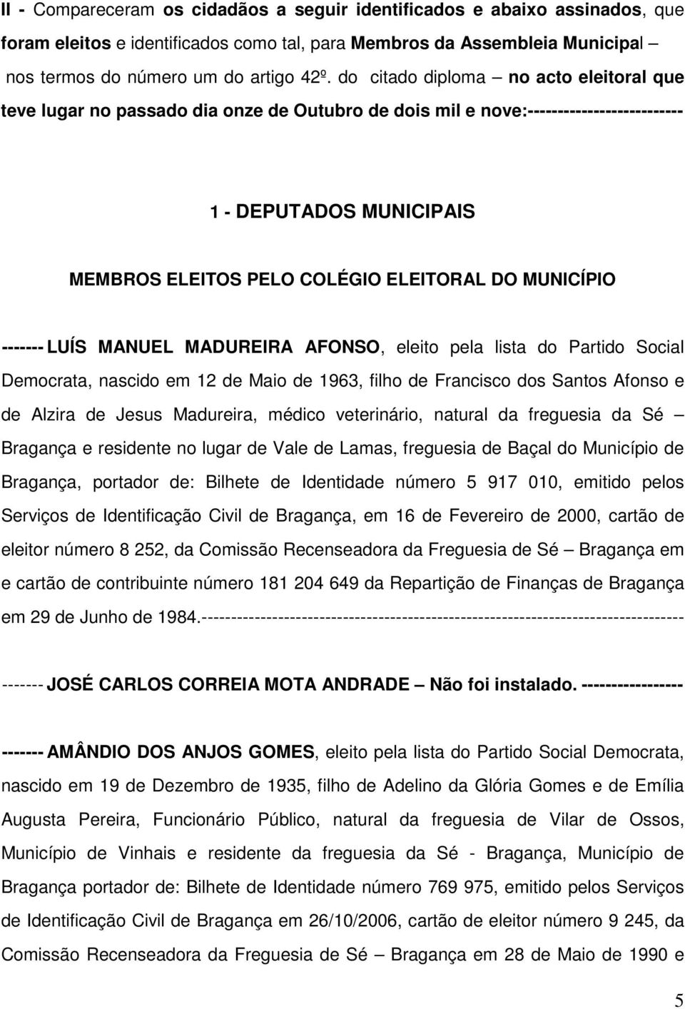 MUNICÍPIO ------- LUÍS MANUEL MADUREIRA AFONSO, eleito pela lista do Partido Social Democrata, nascido em 12 de Maio de 1963, filho de Francisco dos Santos Afonso e de Alzira de Jesus Madureira,
