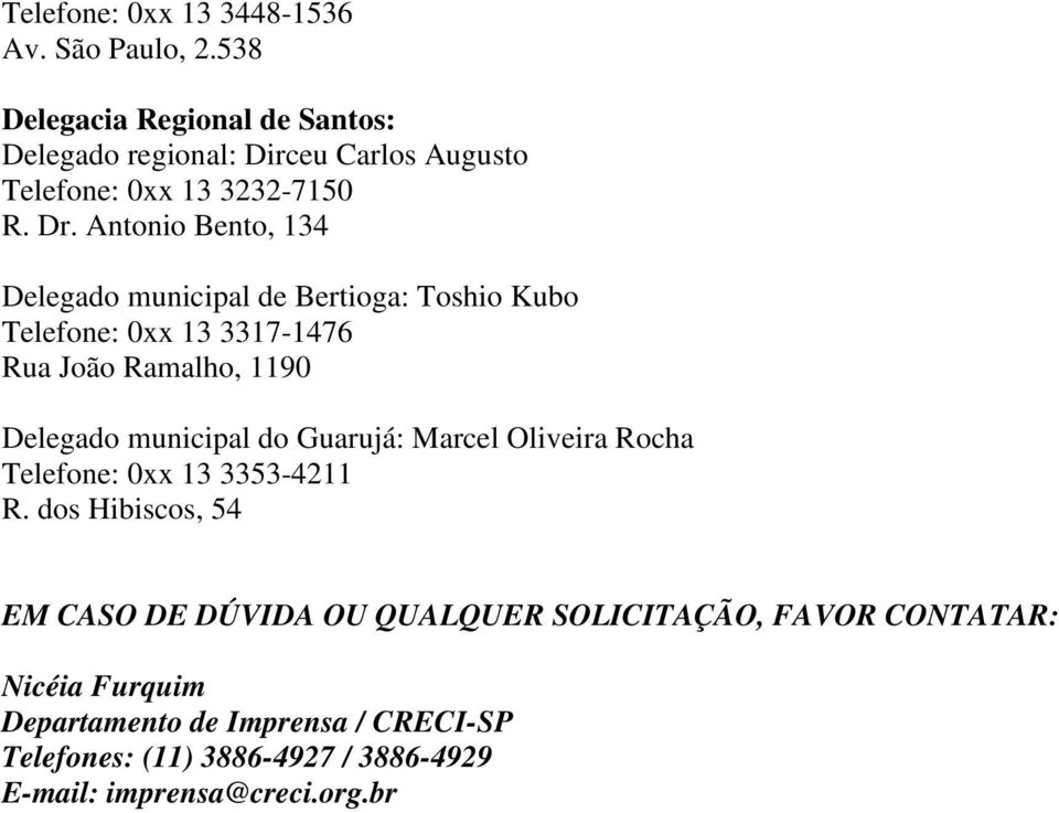 Antonio Bento, 134 Delegado municipal de Bertioga: Toshio Kubo Telefone: 0xx 13 3317-1476 Rua João Ramalho, 1190 Delegado municipal do