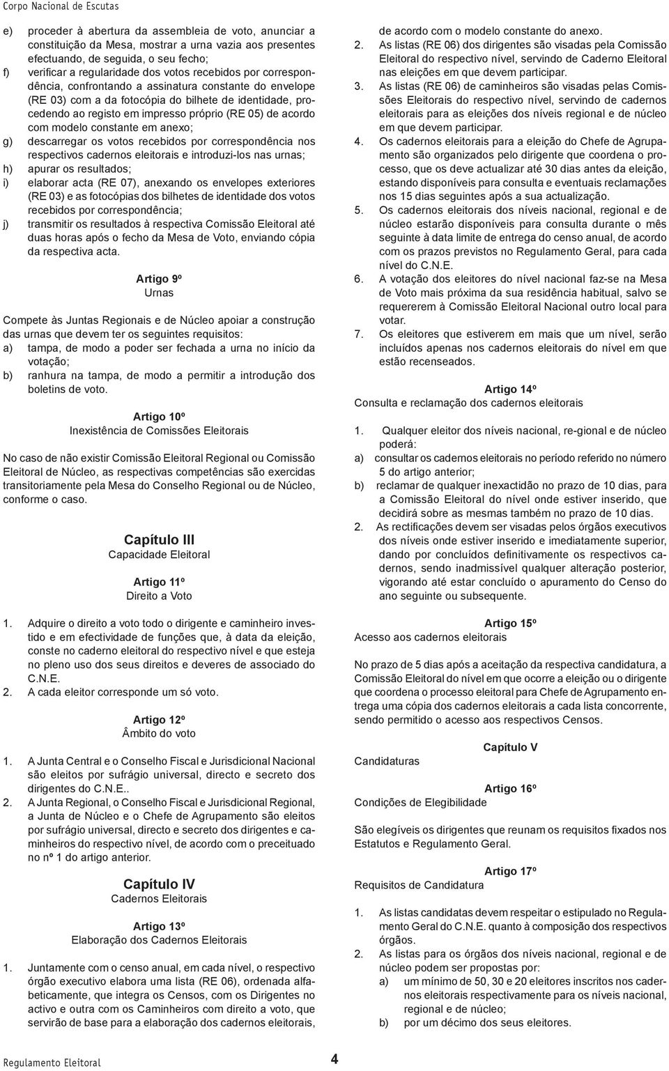 constante em anexo; g) descarregar os votos recebidos por correspondência nos respectivos cadernos eleitorais e introduzi-los nas urnas; h) apurar os resultados; i) elaborar acta (RE 07), anexando os