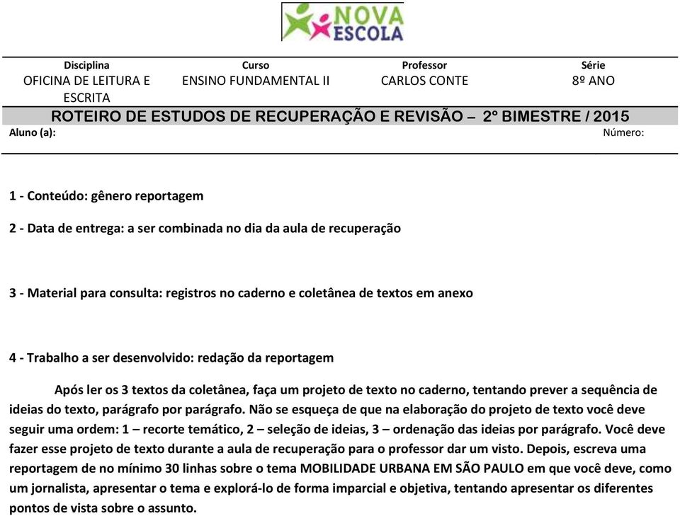 redação da reportagem Após ler os 3 textos da coletânea, faça um projeto de texto no caderno, tentando prever a sequência de ideias do texto, parágrafo por parágrafo.