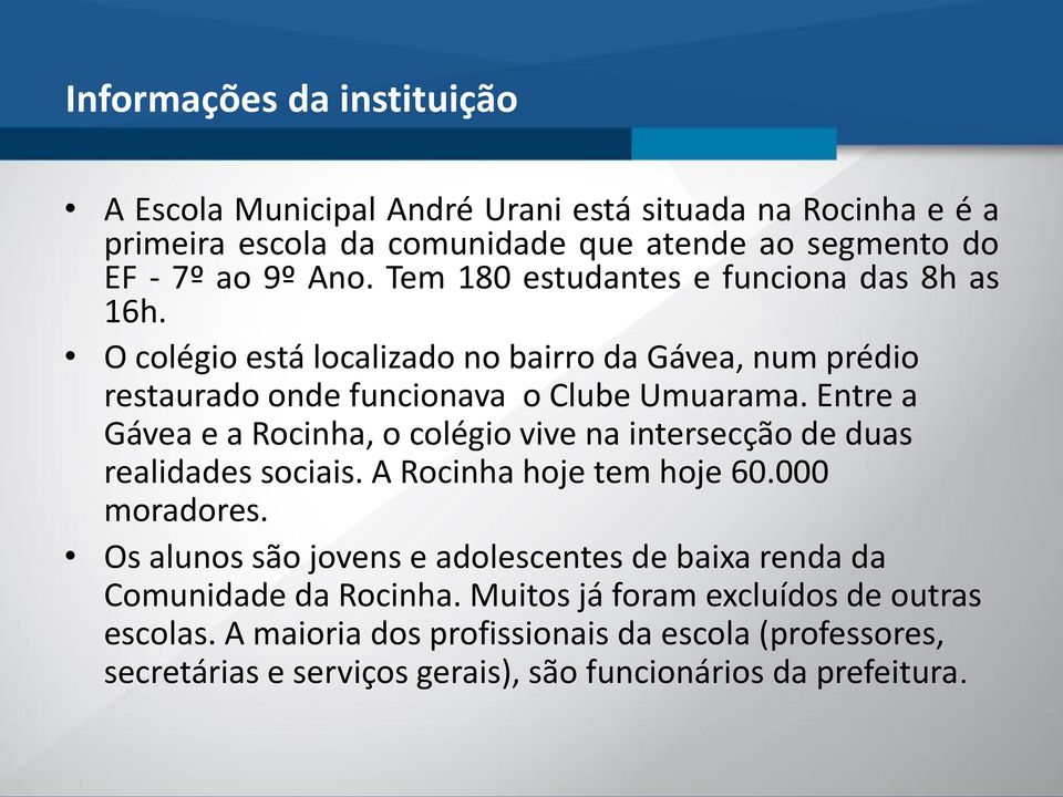 Entre a Gávea e a Rocinha, o colégio vive na intersecção de duas realidades sociais. A Rocinha hoje tem hoje 60.000 moradores.