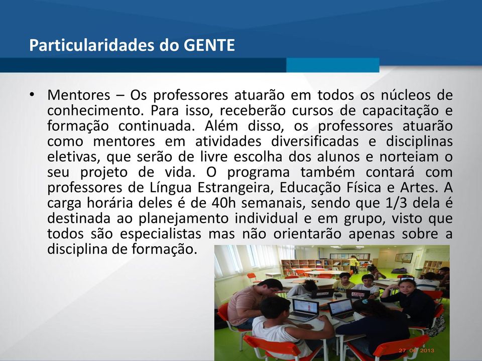 Além disso, os professores atuarão como mentores em atividades diversificadas e disciplinas eletivas, que serão de livre escolha dos alunos e norteiam o seu