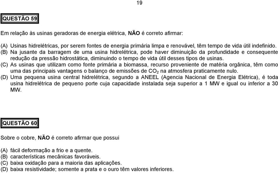 (B) Na jusante da barragem de uma usina hidrelétrica, pode haver diminuição da profundidade e consequente redução da pressão hidrostática, diminuindo o tempo de vida útil desses tipos de usinas.