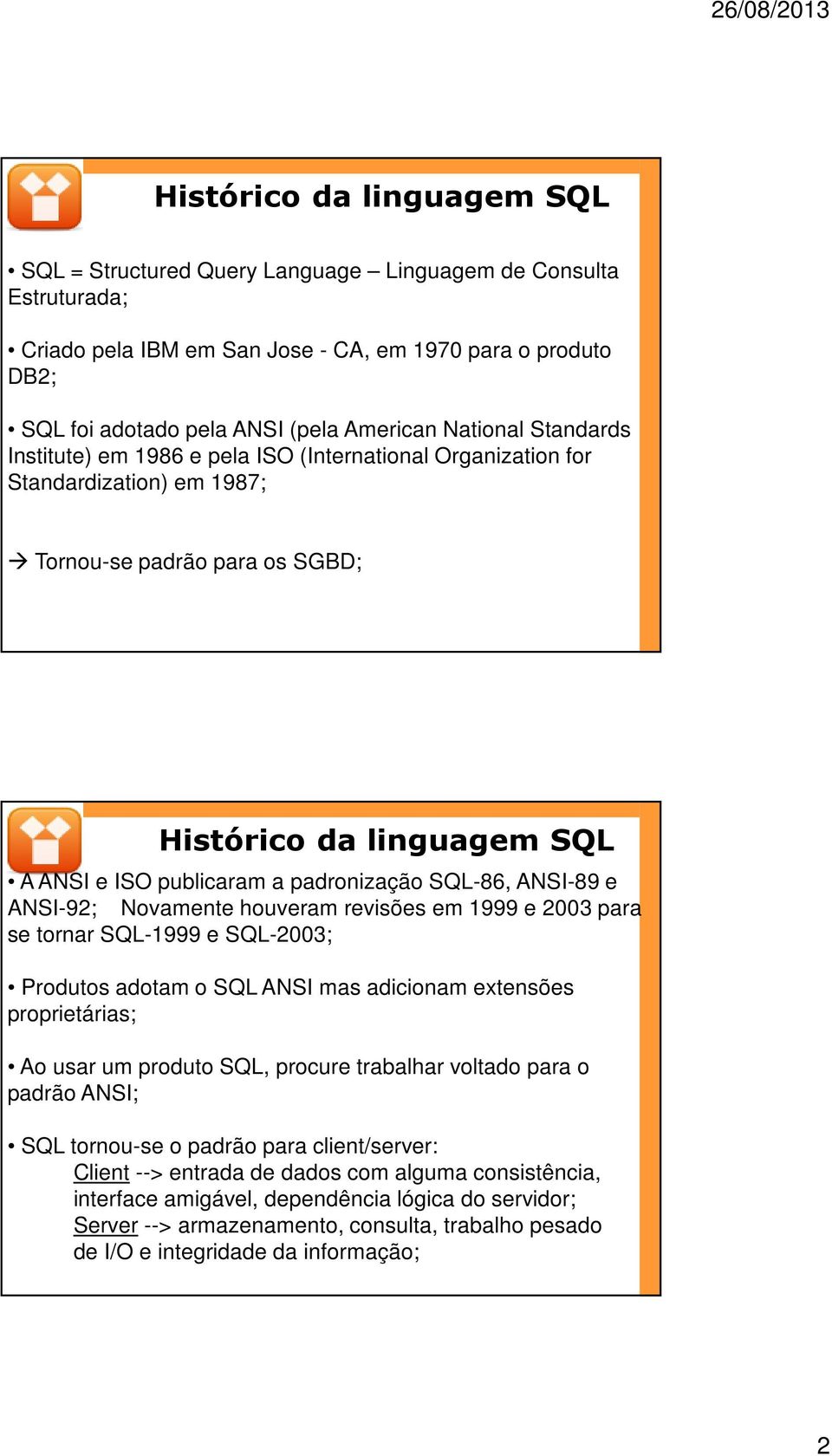 padronização SQL-86, ANSI-89 e ANSI-92; Novamente houveram revisões em 1999 e 2003 para se tornar SQL-1999 e SQL-2003; Produtos adotam o SQL ANSI mas adicionam extensões proprietárias; Ao usar um