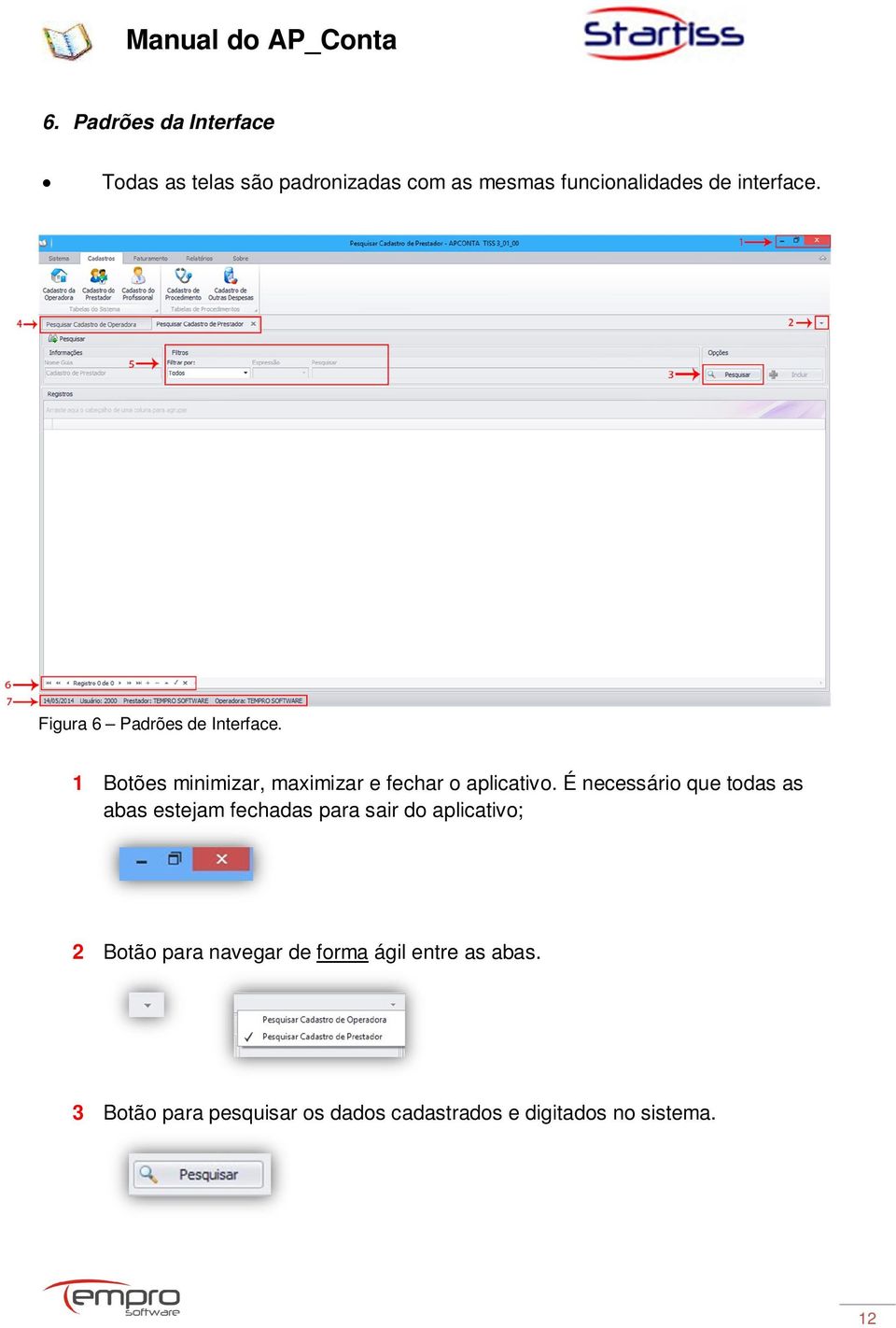 É necessário que todas as abas estejam fechadas para sair do aplicativo; 2 Botão para navegar