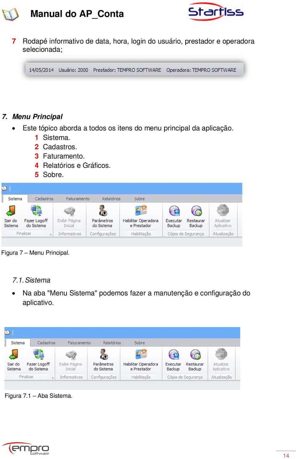 2 Cadastros. 3 Faturamento. 4 Relatórios e Gráficos. 5 Sobre. Figura 7 Menu Principal. 7.1.