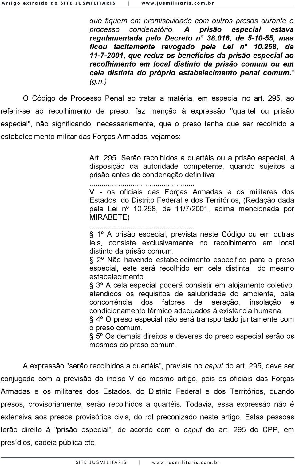 295, ao referir-se ao recolhimento de preso, faz menção à expressão "quartel ou prisão especial", não significando, necessariamente, que o preso tenha que ser recolhido a estabelecimento militar das