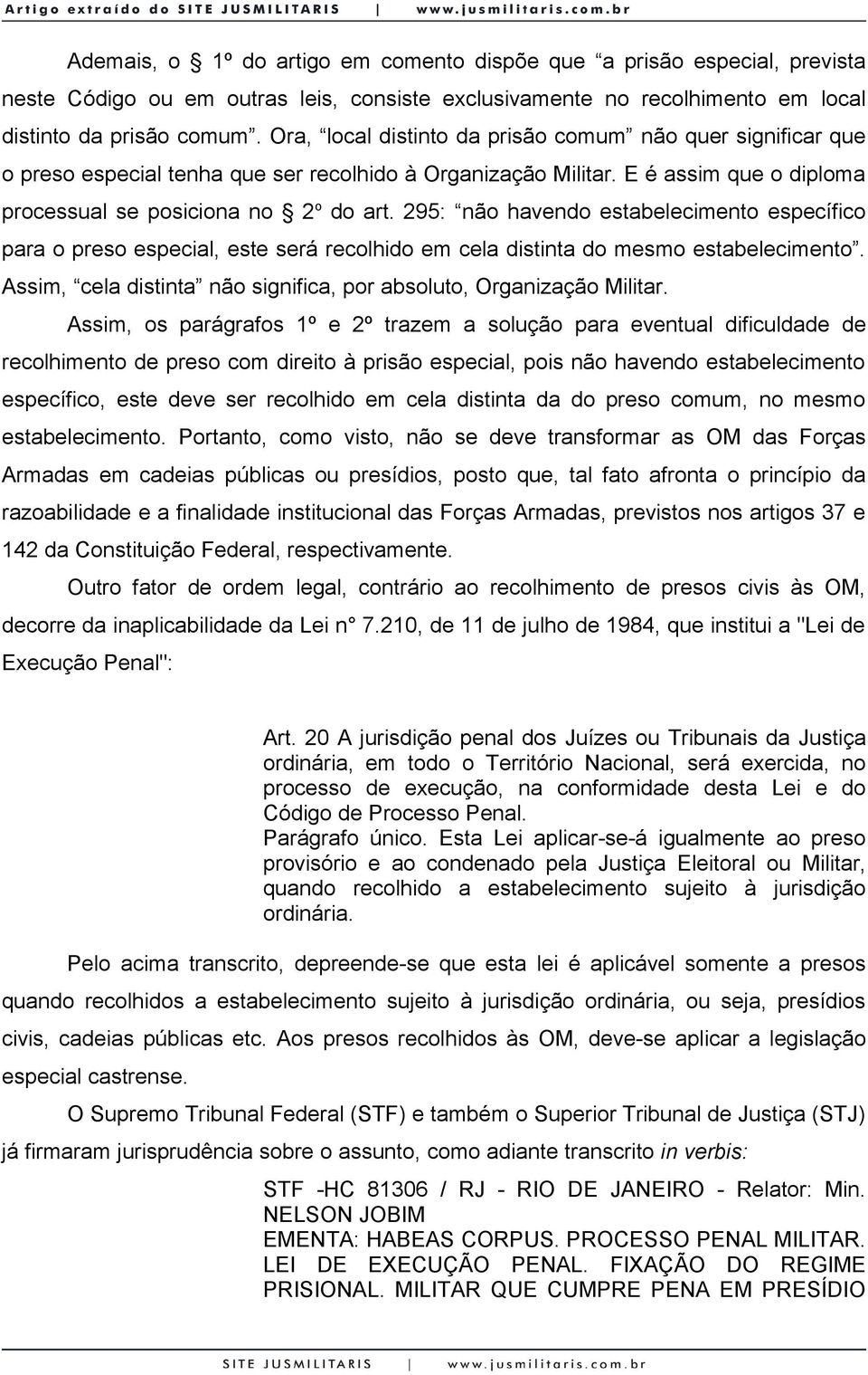 295: não havendo estabelecimento específico para o preso especial, este será recolhido em cela distinta do mesmo estabelecimento. Assim, cela distinta não significa, por absoluto, Organização Militar.