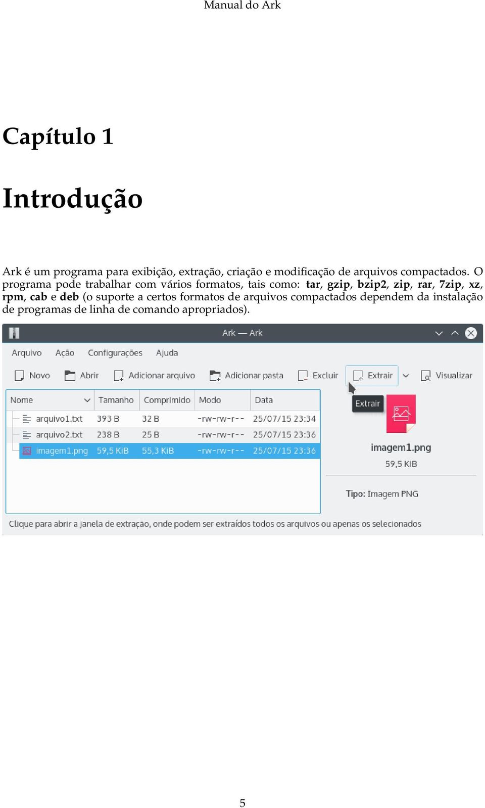 O programa pode trabalhar com vários formatos, tais como: tar, gzip, bzip2, zip, rar,