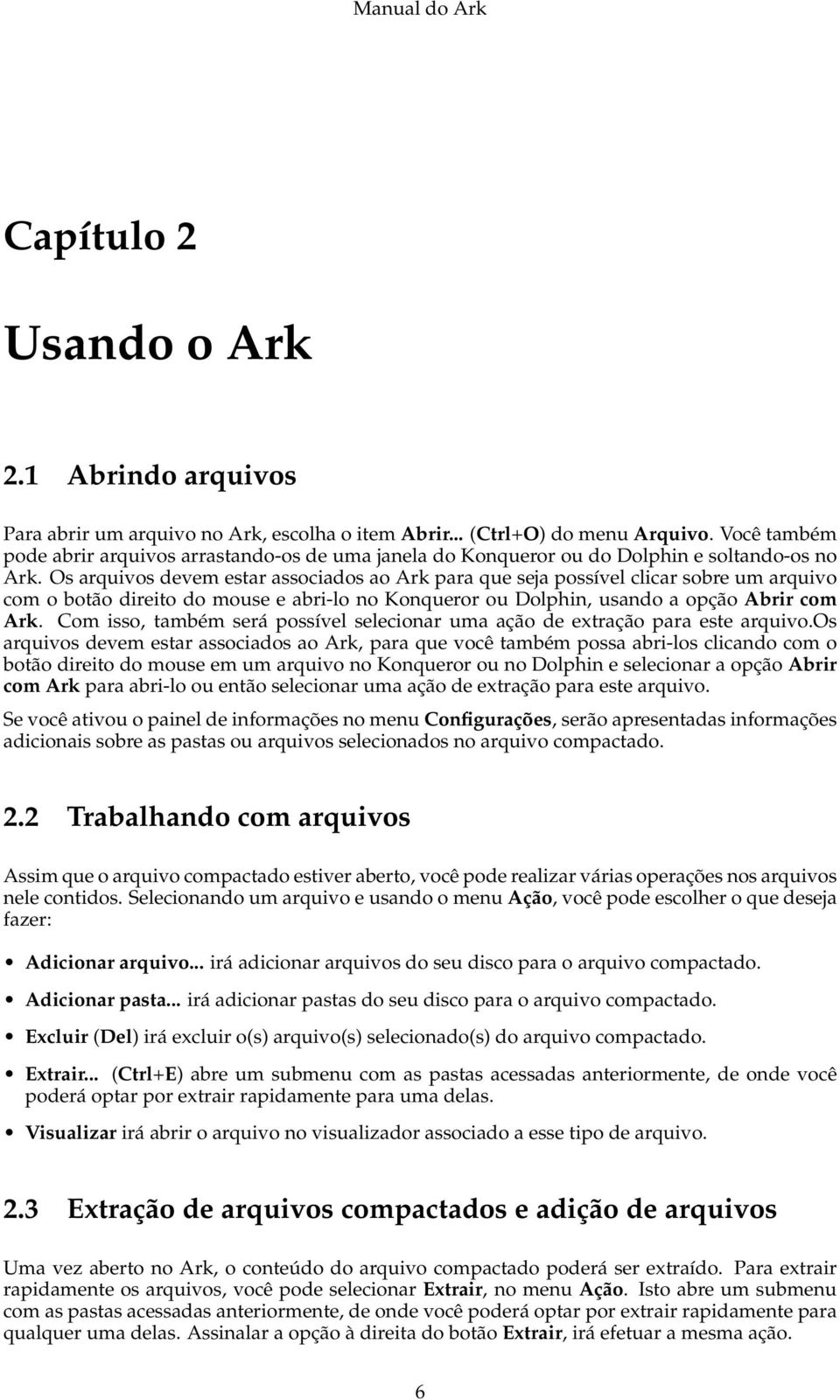 Os arquivos devem estar associados ao Ark para que seja possível clicar sobre um arquivo com o botão direito do mouse e abri-lo no Konqueror ou Dolphin, usando a opção Abrir com Ark.