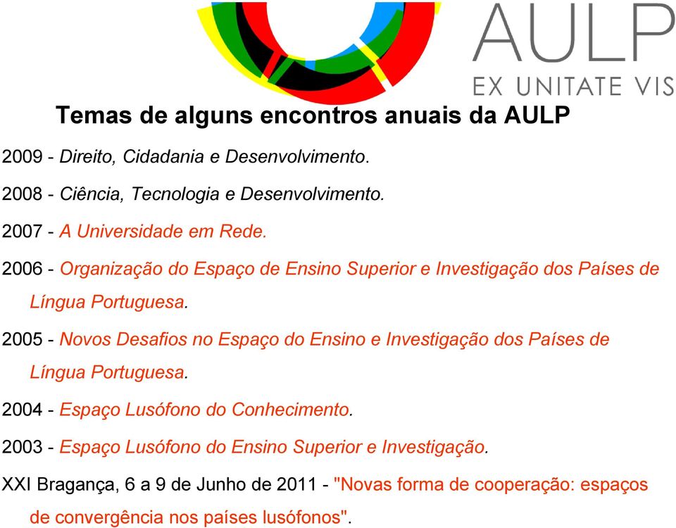 2005 - Novos Desafios no Espaço do Ensino e Investigação dos Países de Língua Portuguesa. 2004 - Espaço Lusófono do Conhecimento.