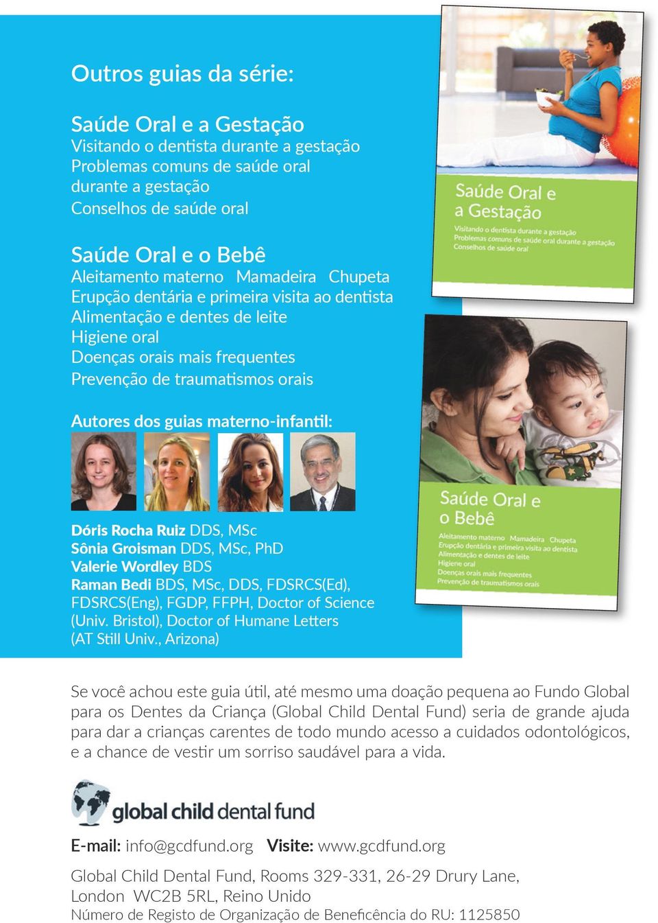 materno-infantil: Dóris Rocha Ruiz DDS, MSc Sônia Groisman DDS, MSc, PhD Valerie Wordley BDS Raman Bedi BDS, MSc, DDS, FDSRCS(Ed), FDSRCS(Eng), FGDP, FFPH, Doctor of Science (Univ.