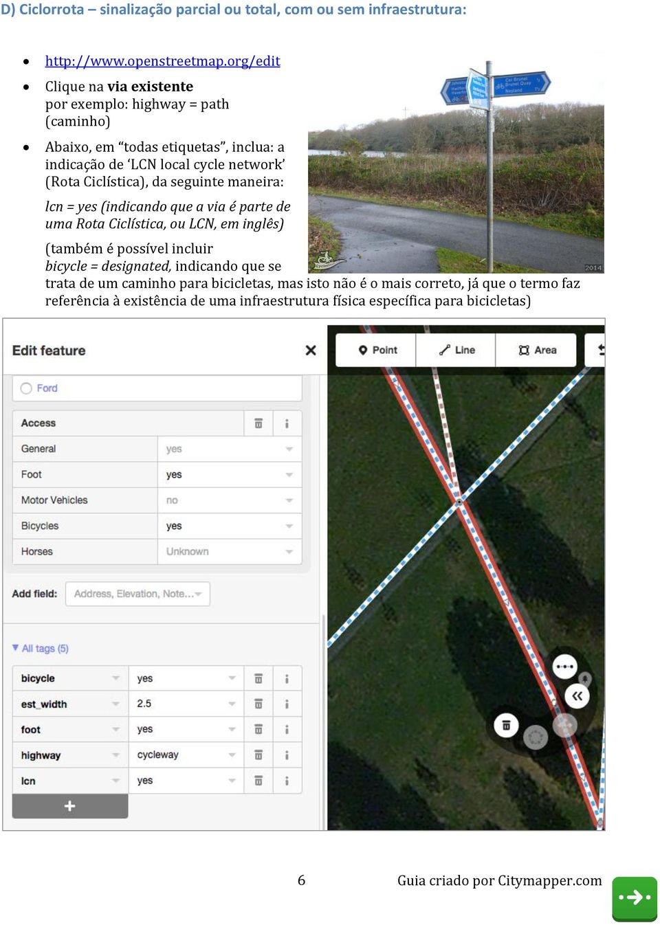(Rota Ciclística), da seguinte maneira: lcn = yes (indicando que a via é parte de uma Rota Ciclística, ou LCN, em inglês) (também é possível incluir