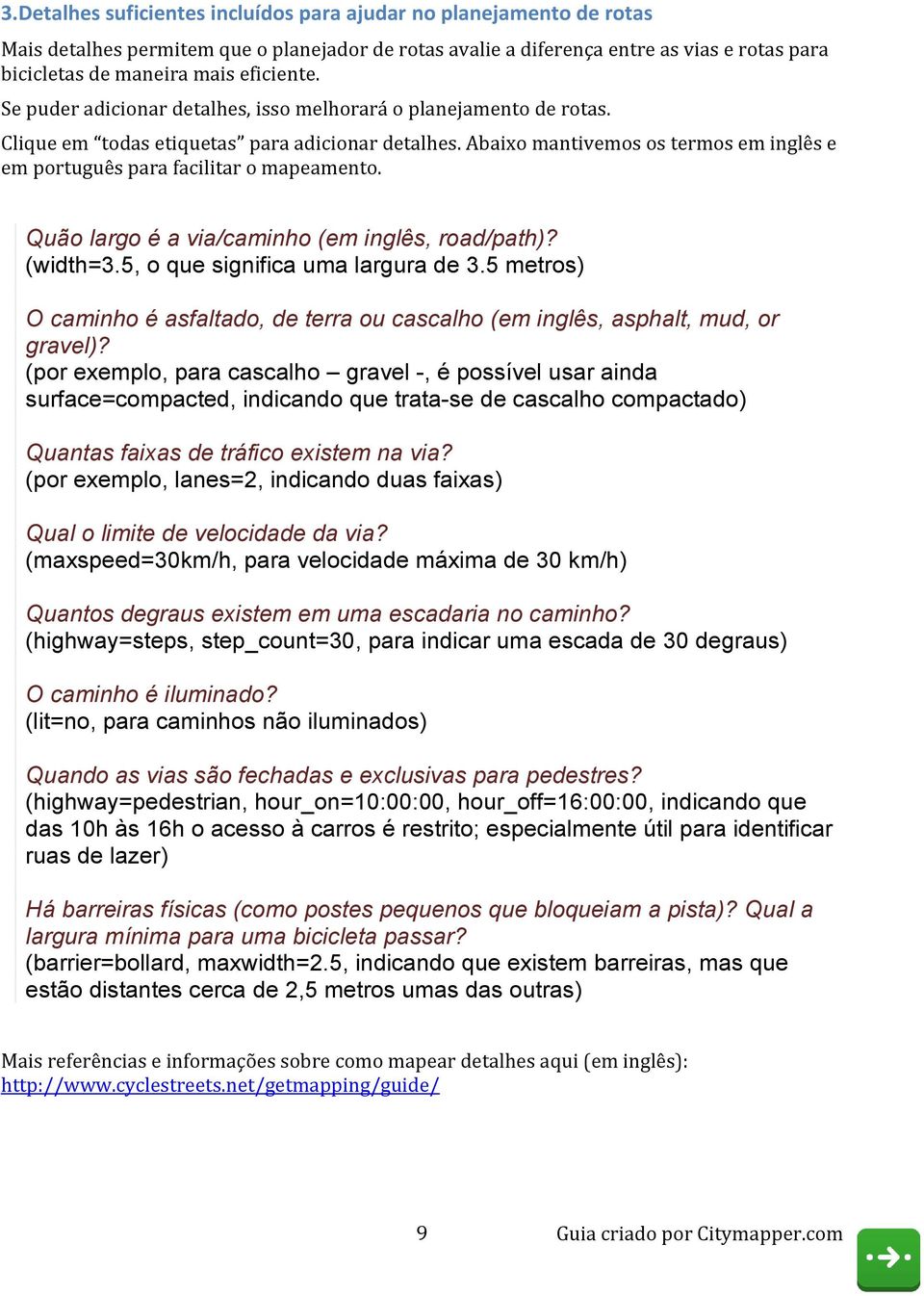 Abaixo mantivemos os termos em inglês e em português para facilitar o mapeamento. Quão largo é a via/caminho (em inglês, road/path)? (width=3.5, o que significa uma largura de 3.