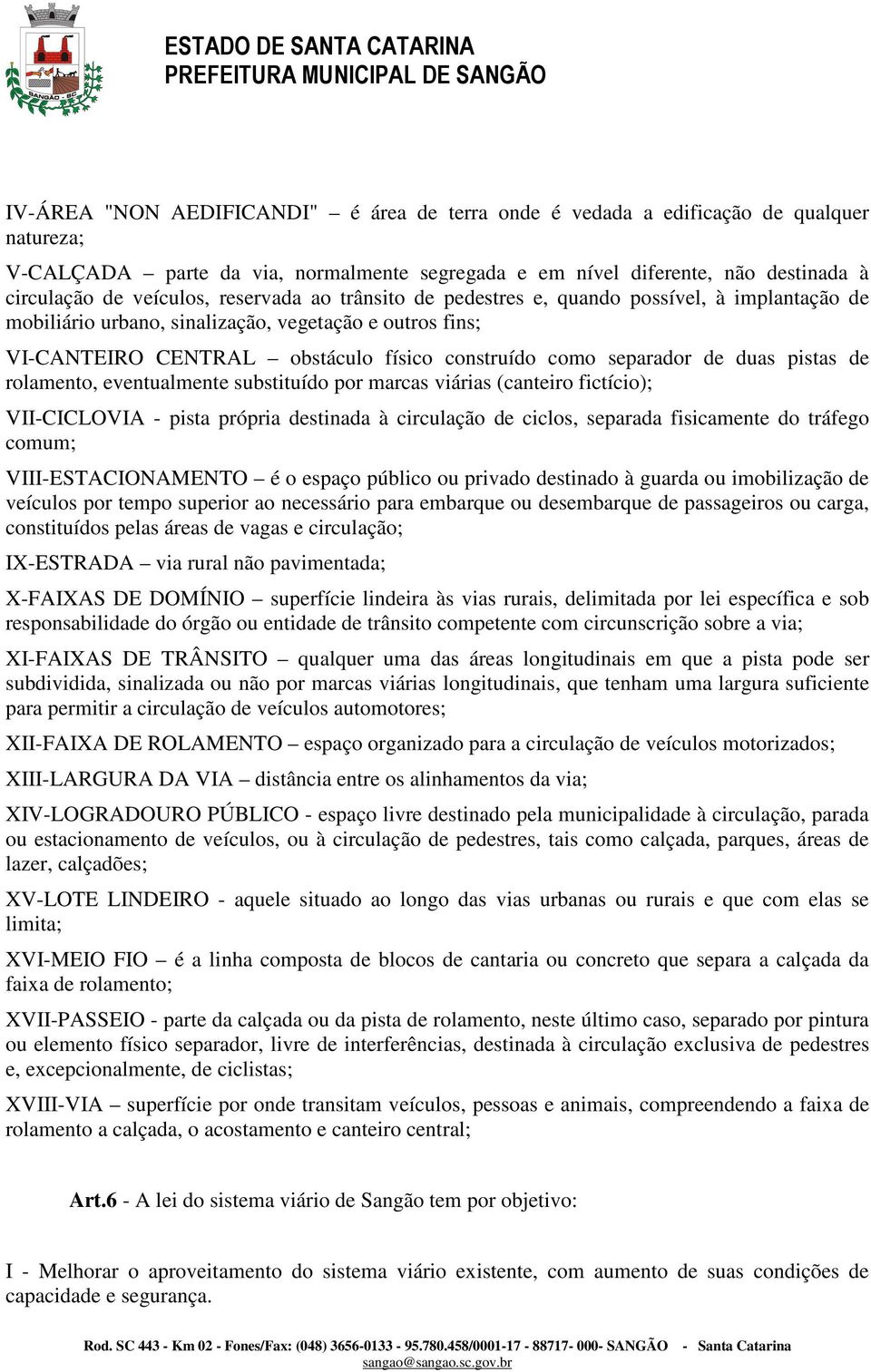 pistas de rolamento, eventualmente substituído por marcas viárias (canteiro fictício); VII-CICLOVIA - pista própria destinada à circulação de ciclos, separada fisicamente do tráfego comum;