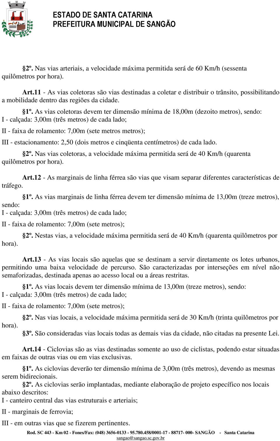 As vias coletoras devem ter dimensão mínima de 18,00m (dezoito metros), sendo: I - calçada: 3,00m (três metros) de cada lado; II - faixa de rolamento: 7,00m (sete metros metros); III -